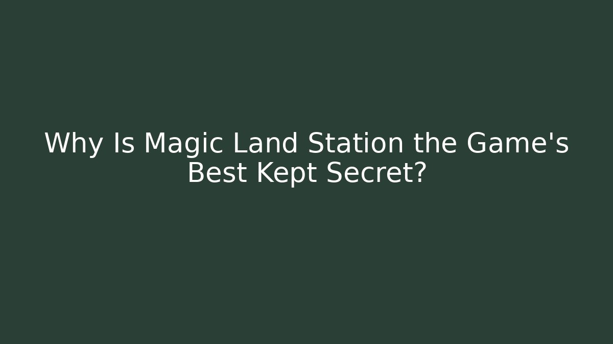 Why Is Magic Land Station the Game's Best Kept Secret? - Critter Realm