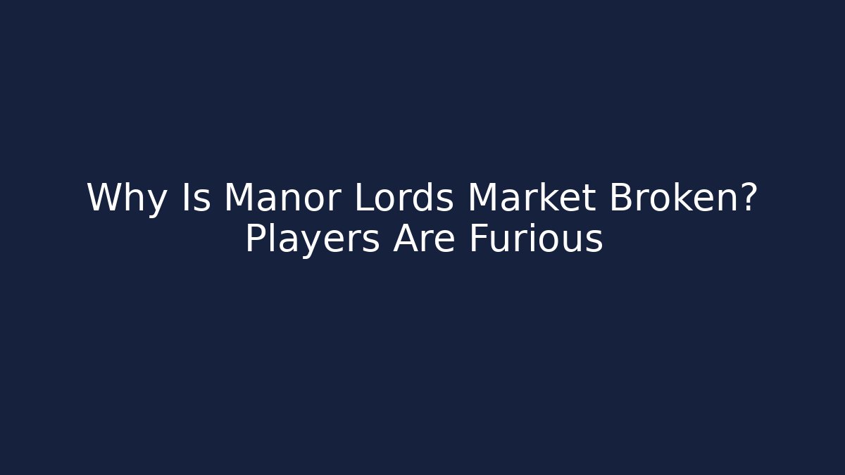 Why Is Manor Lords Market Broken? Players Are Furious