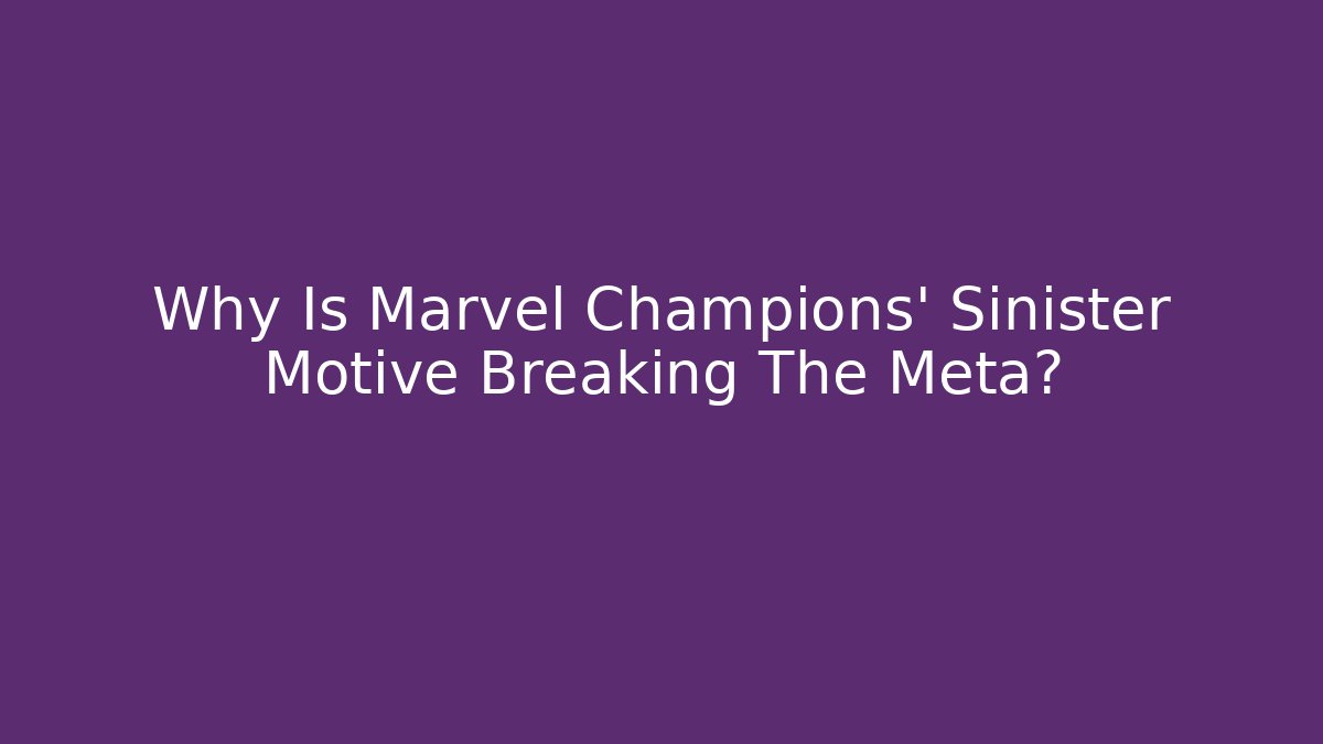 Why Is Marvel Champions' Sinister Motive Breaking The Meta?