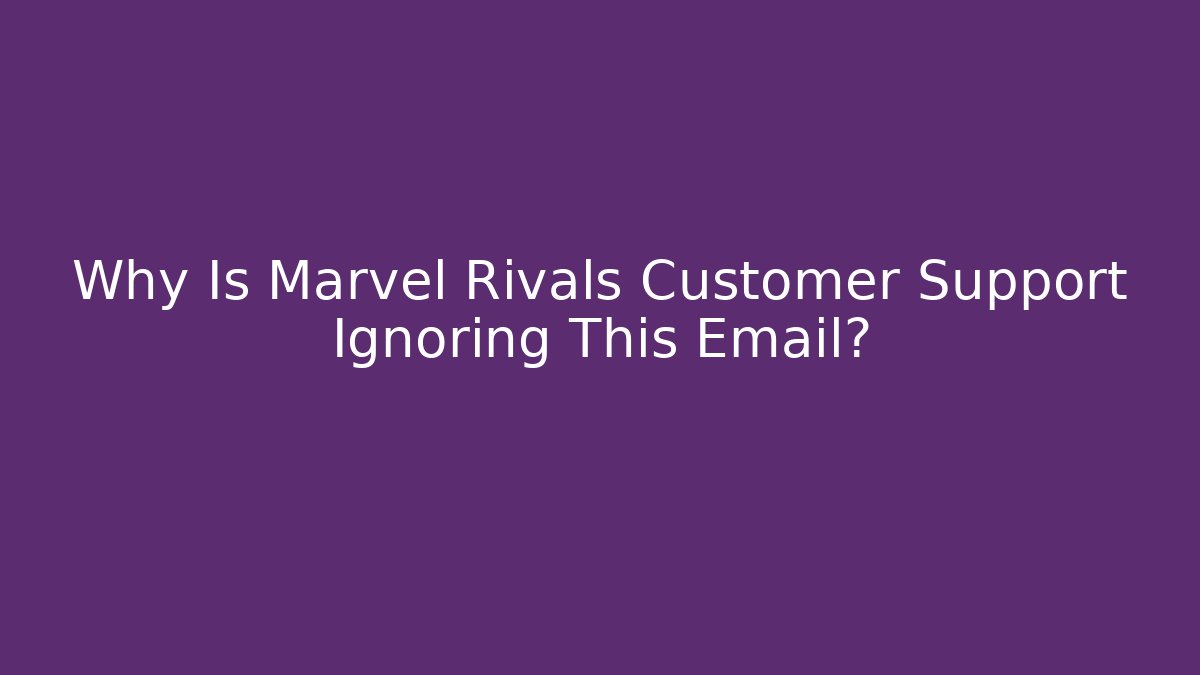 Why Is Marvel Rivals Customer Support Ignoring This Email?