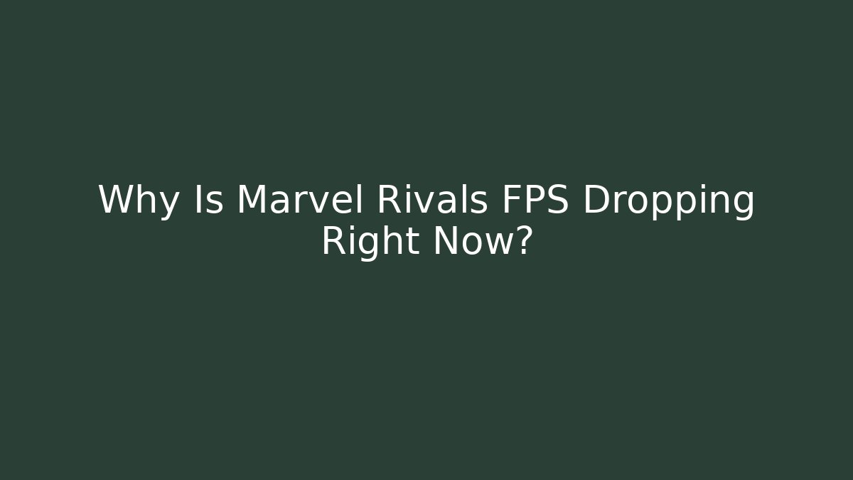 Why Is Marvel Rivals FPS Dropping Right Now?