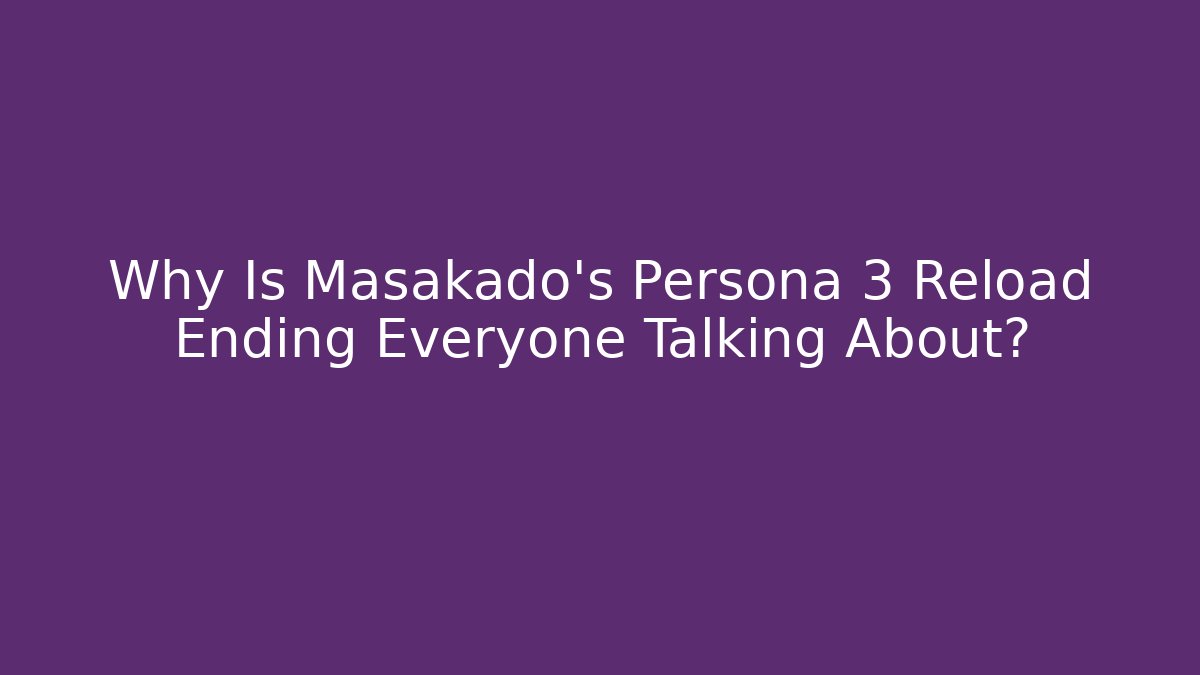 Why Is Masakado's Persona 3 Reload Ending Everyone Talking About?