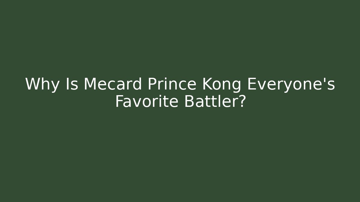 Why Is Mecard Prince Kong Everyone's Favorite Battler?