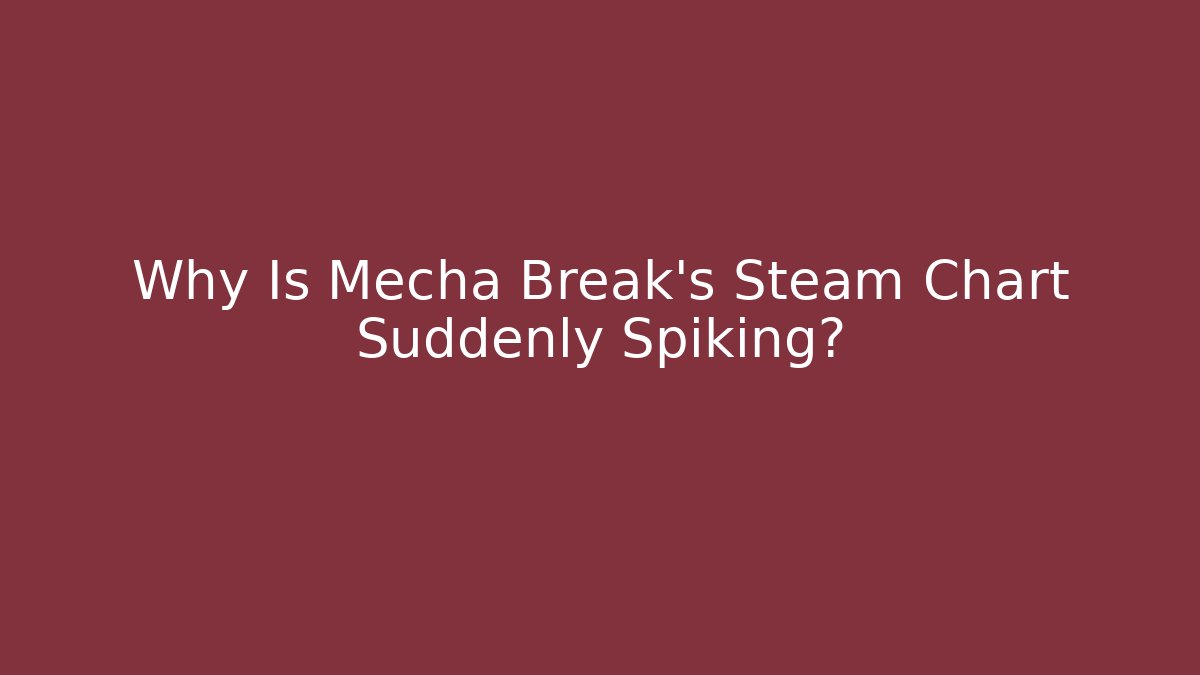 Why Is Mecha Break's Steam Chart Suddenly Spiking?