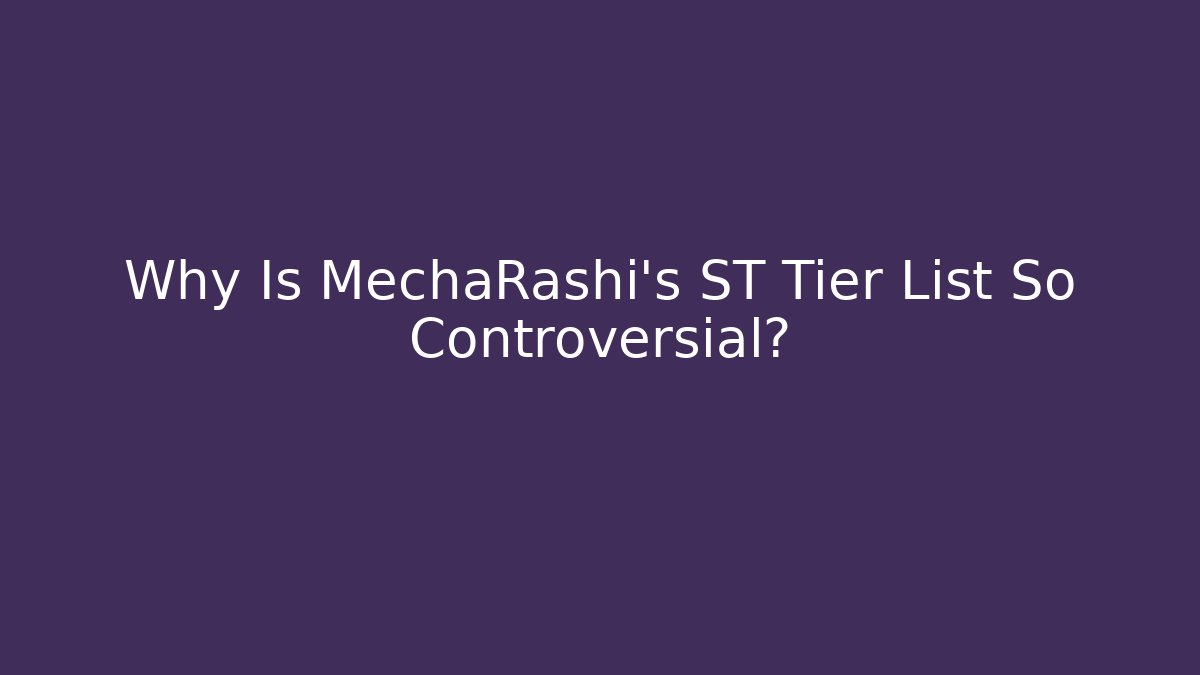 Why Is MechaRashi's ST Tier List So Controversial?