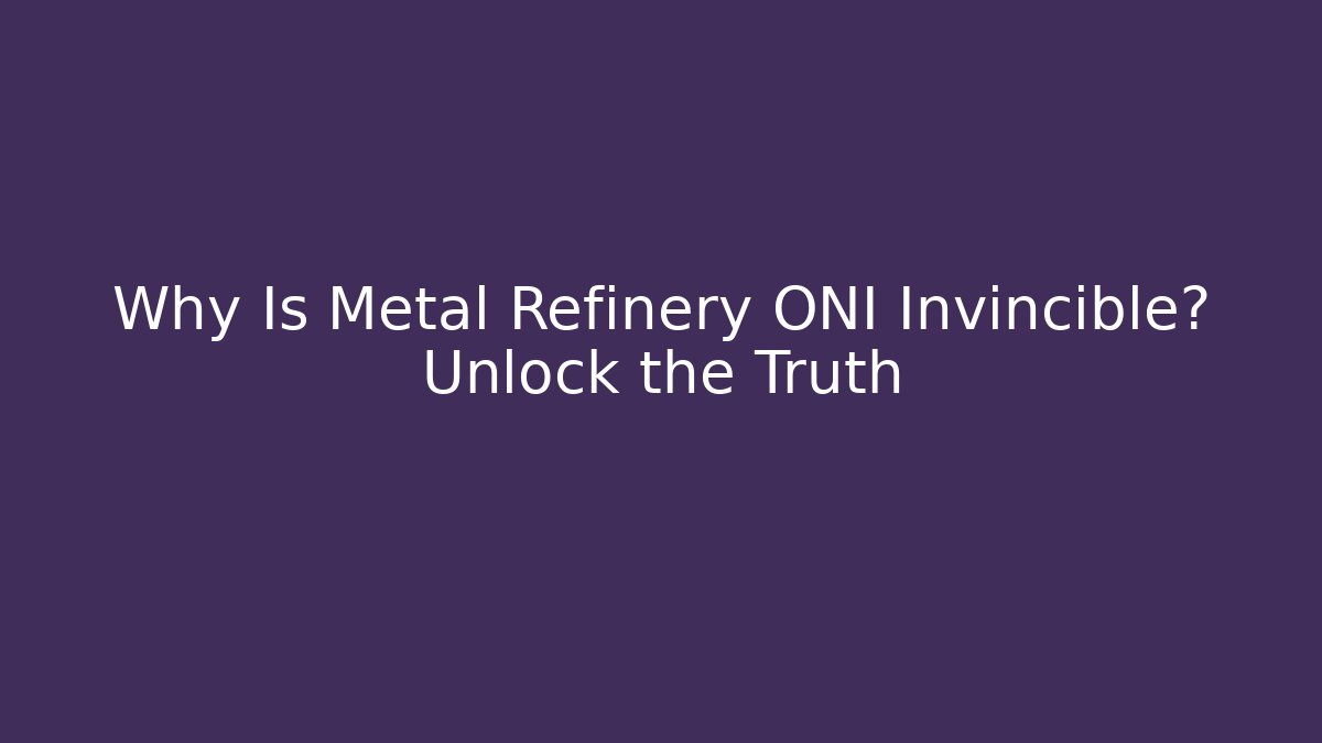 Why Is Metal Refinery ONI Invincible? Unlock the Truth