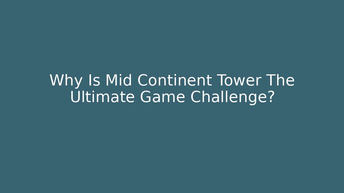 Why Is Mid Continent Tower The Ultimate Game Challenge?