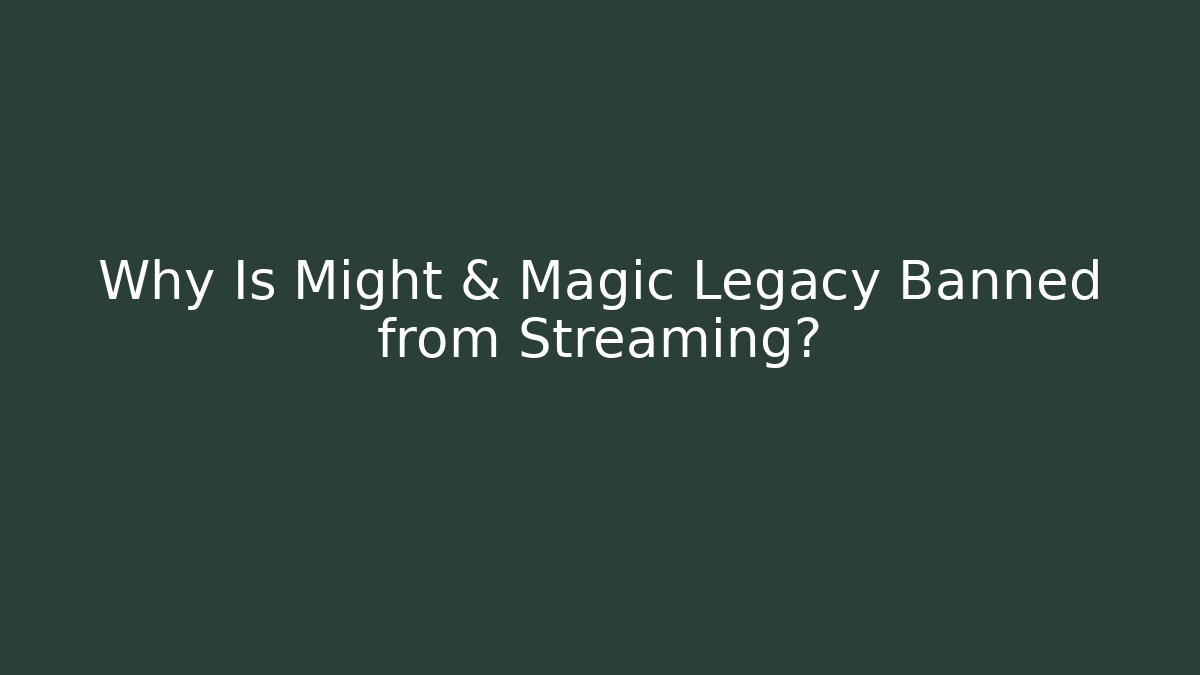 Why Is Might & Magic Legacy Banned from Streaming?