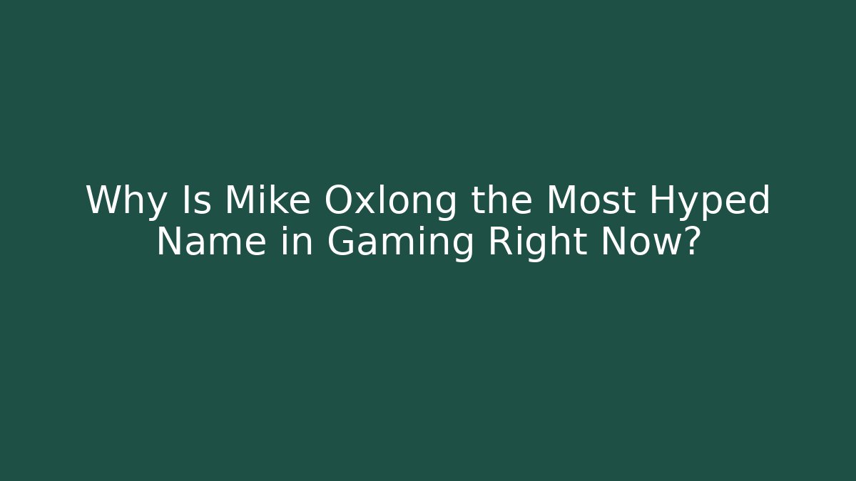 Why Is Mike Oxlong the Most Hyped Name in Gaming Right Now?