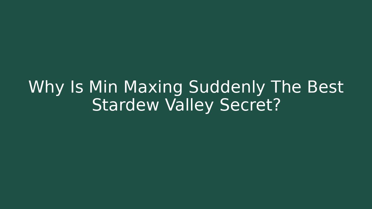 Why Is Min Maxing Suddenly The Best Stardew Valley Secret?