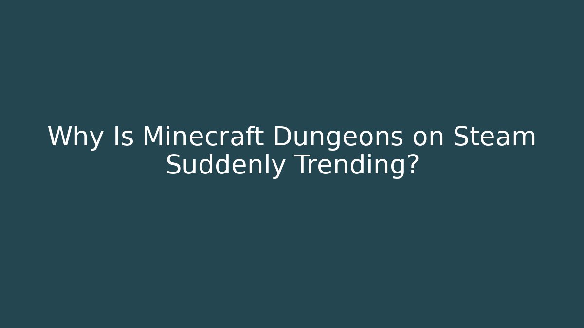 Why Is Minecraft Dungeons on Steam Suddenly Trending?
