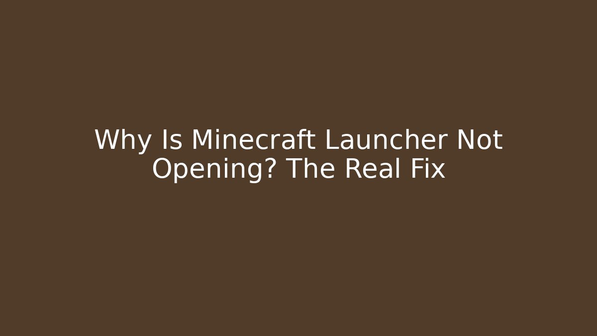 Why Is Minecraft Launcher Not Opening? The Real Fix - Critter Realm