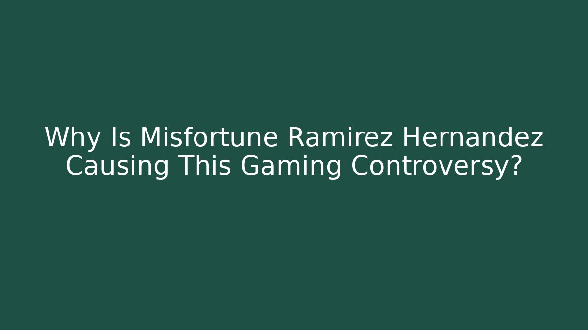 Why Is Misfortune Ramirez Hernandez Causing This Gaming Controversy? - Critter Realm