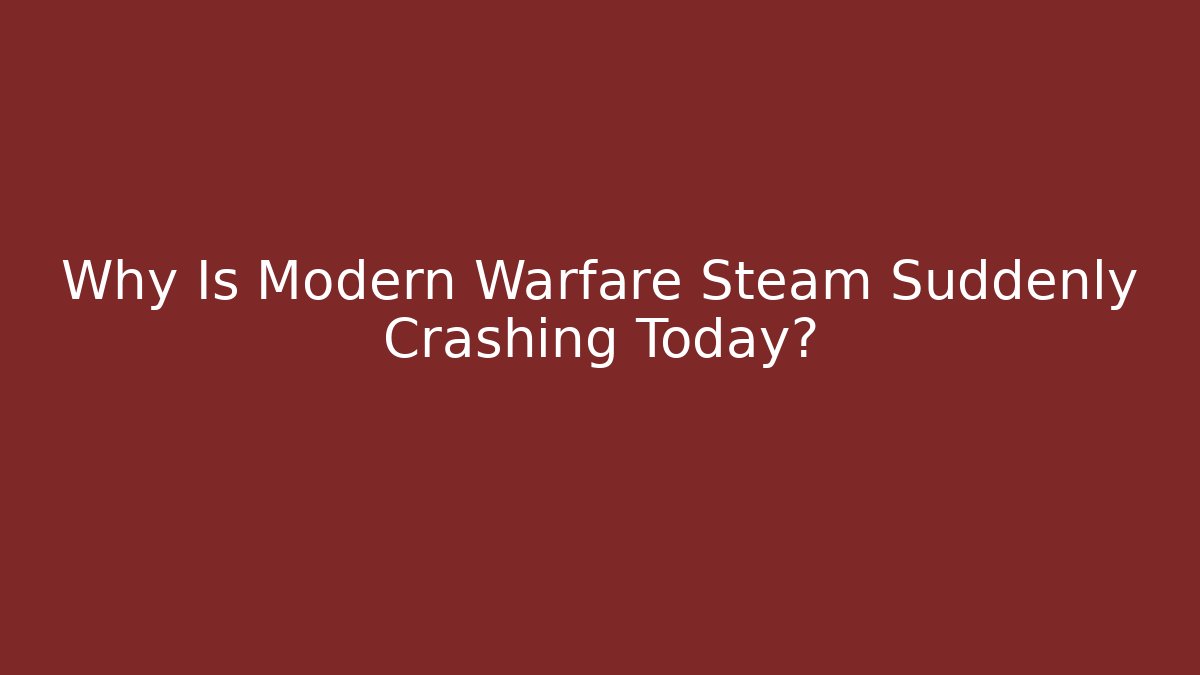 Why Is Modern Warfare Steam Suddenly Crashing Today? - Critter Realm
