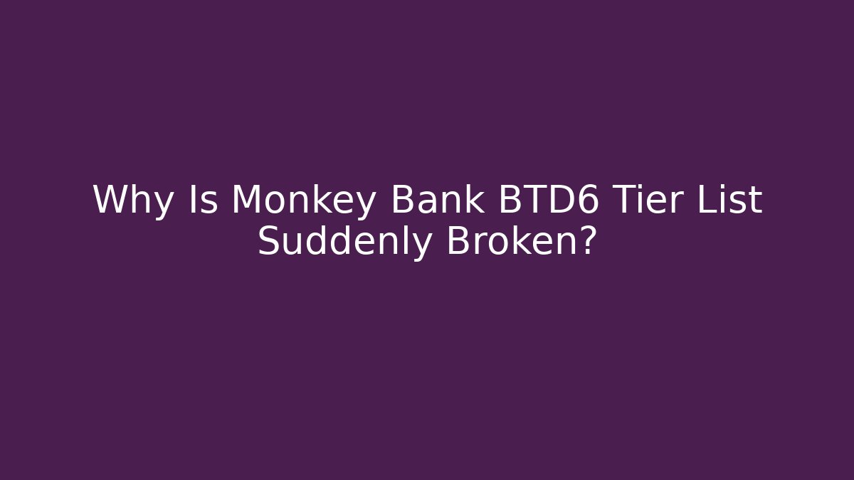 Why Is Monkey Bank BTD6 Tier List Suddenly Broken?