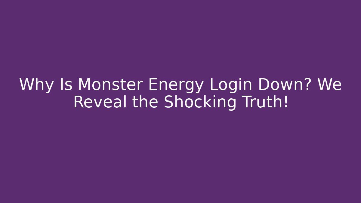 Why Is Monster Energy Login Down? We Reveal the Shocking Truth!