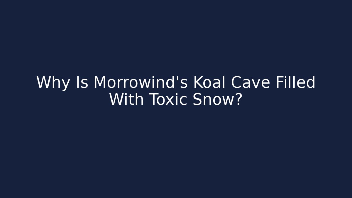 Why Is Morrowind's Koal Cave Filled With Toxic Snow?