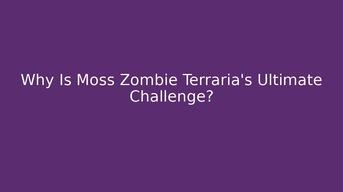 Why Is Moss Zombie Terraria's Ultimate Challenge?