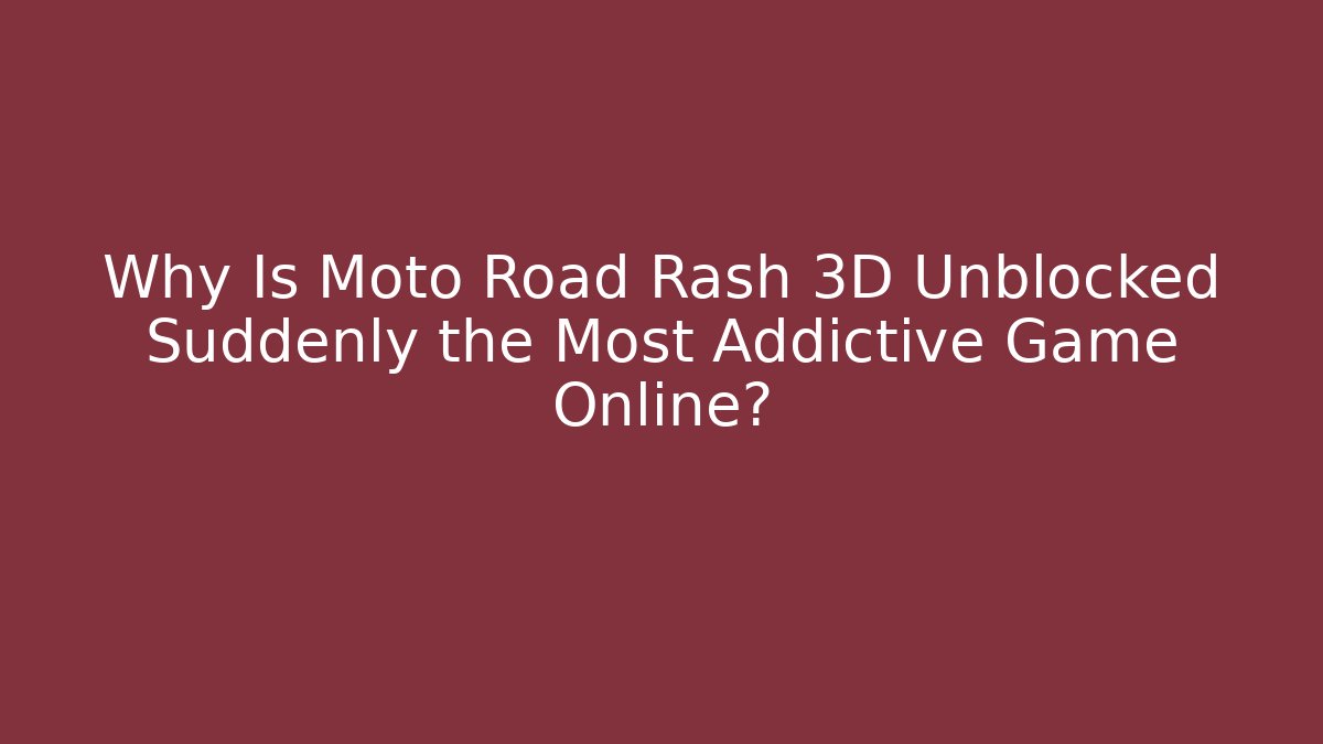 Why Is Moto Road Rash 3D Unblocked Suddenly the Most Addictive Game Online?