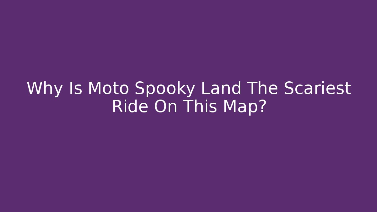 Why Is Moto Spooky Land The Scariest Ride On This Map?