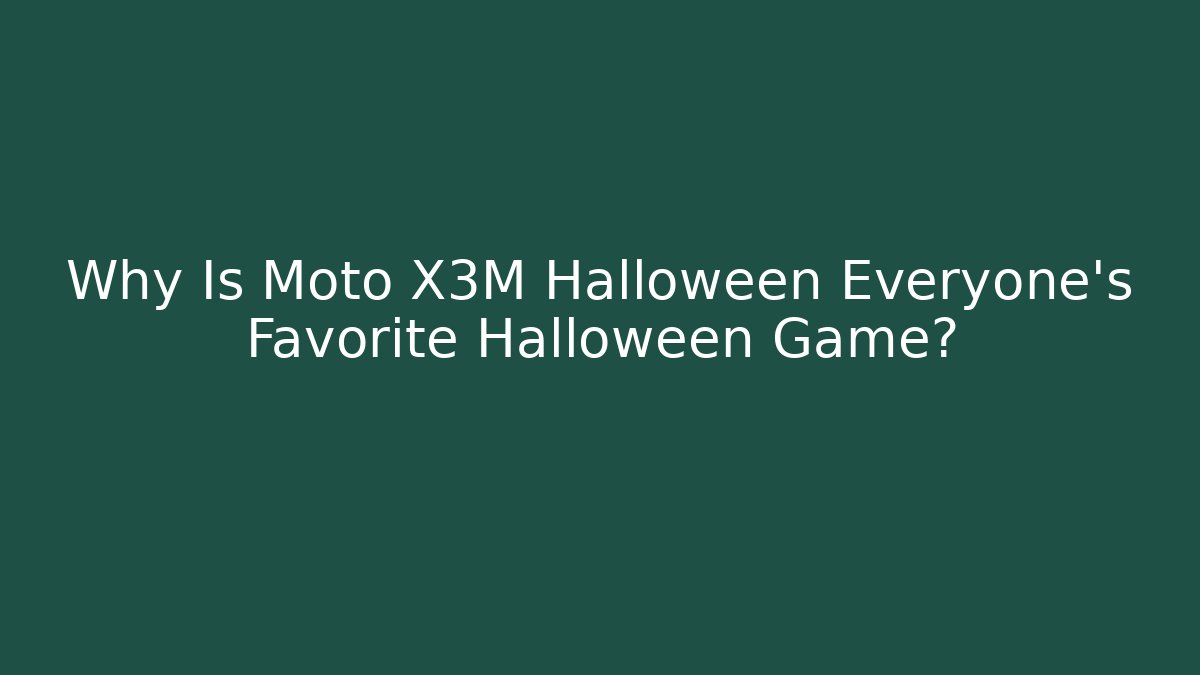 Why Is Moto X3M Halloween Everyone's Favorite Halloween Game?
