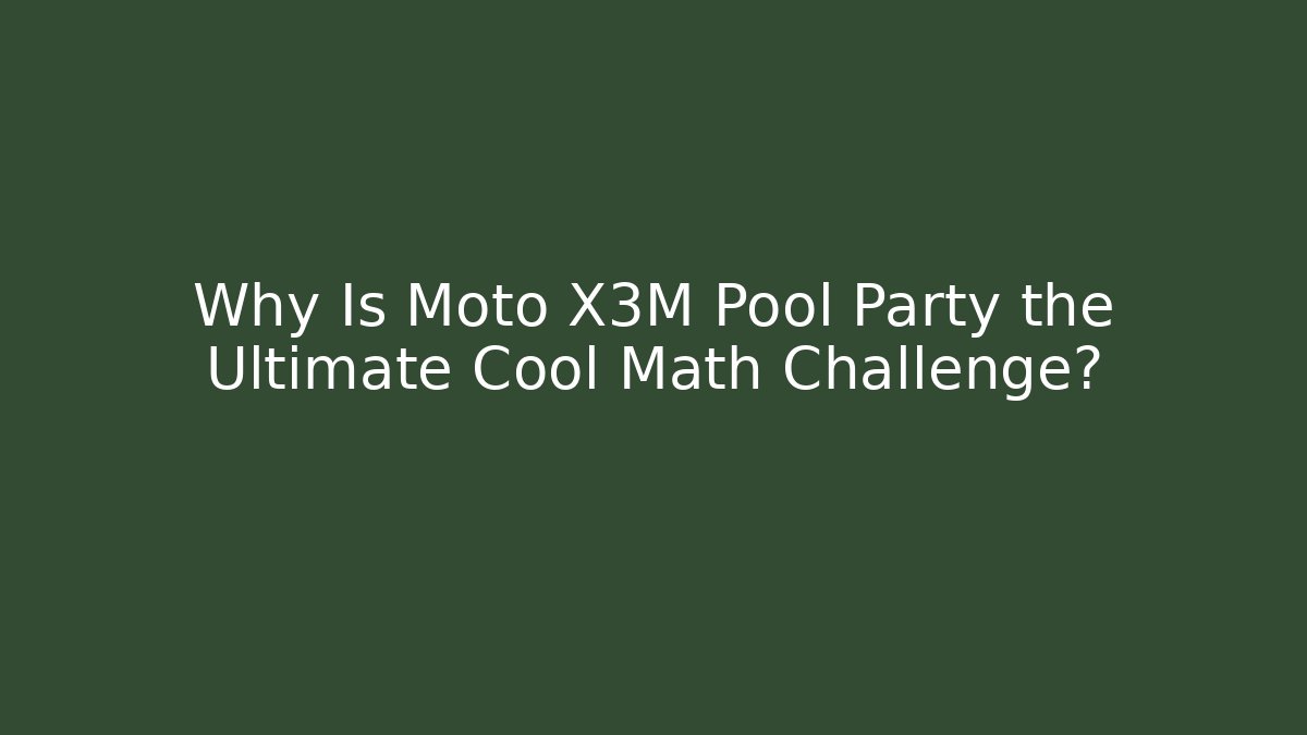 Why Is Moto X3M Pool Party the Ultimate Cool Math Challenge?