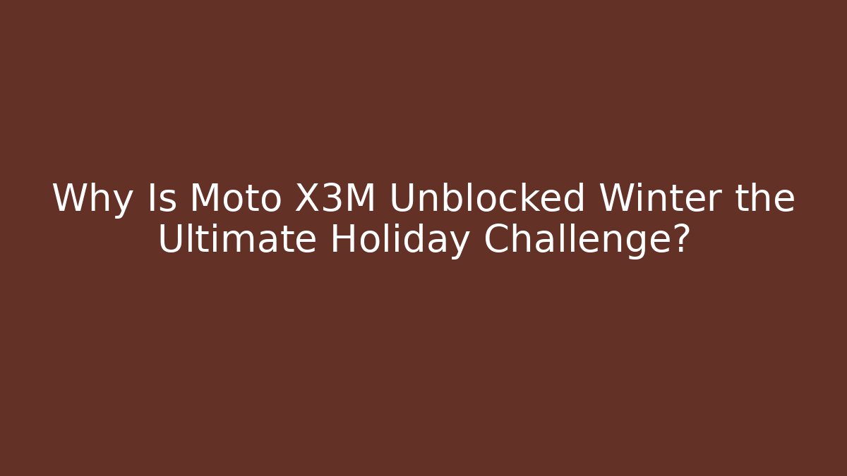 Why Is Moto X3M Unblocked Winter the Ultimate Holiday Challenge? - Critter Realm