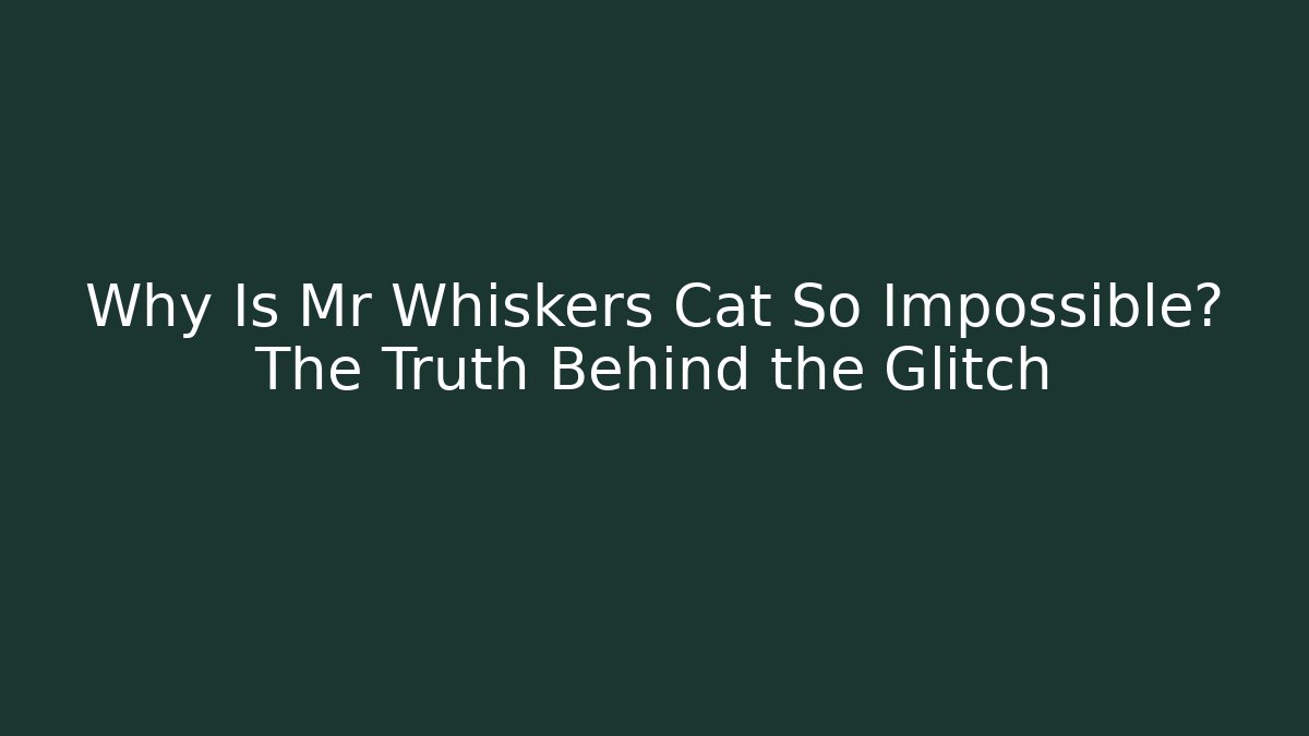 Why Is Mr Whiskers Cat So Impossible? The Truth Behind the Glitch