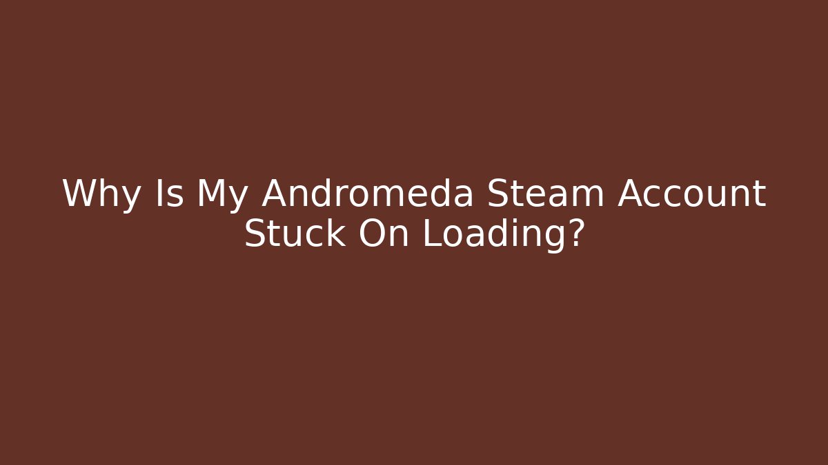 Why Is My Andromeda Steam Account Stuck On Loading?