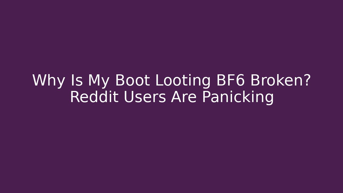 Why Is My Boot Looting BF6 Broken? Reddit Users Are Panicking