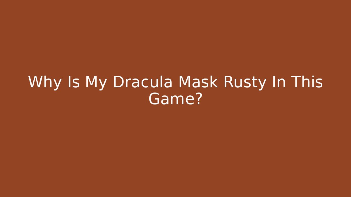 Why Is My Dracula Mask Rusty In This Game? - Critter Realm