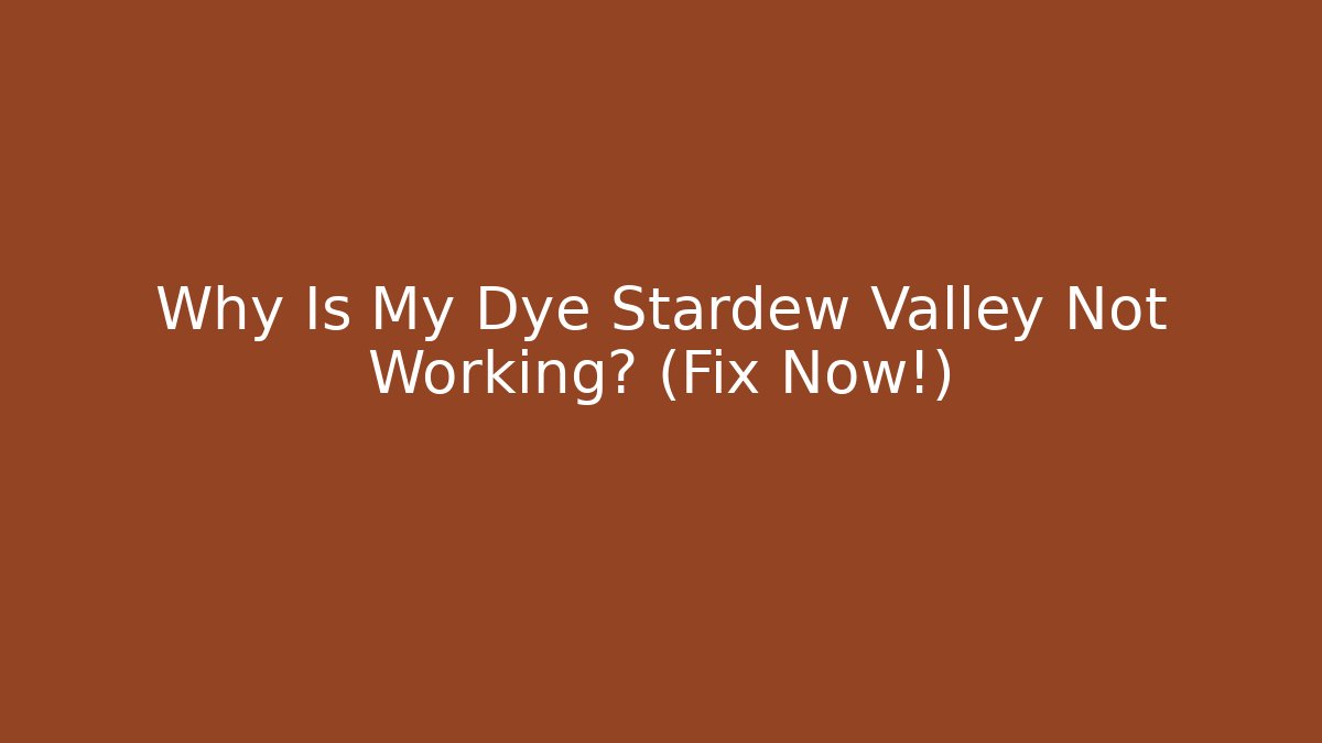 Why Is My Dye Stardew Valley Not Working? (Fix Now!)