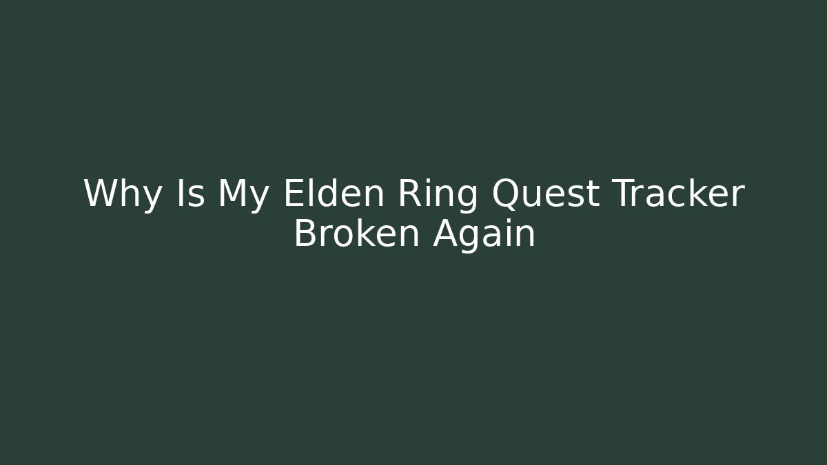 Why Is My Elden Ring Quest Tracker Broken Again