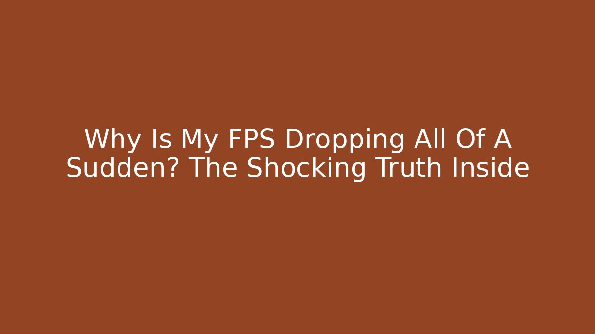Why Is My FPS Dropping All Of A Sudden? The Shocking Truth Inside - Critter Realm