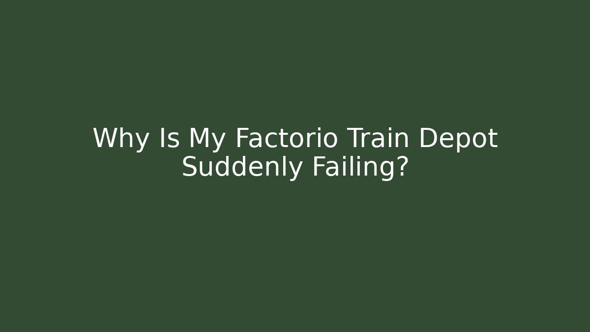 Why Is My Factorio Train Depot Suddenly Failing?