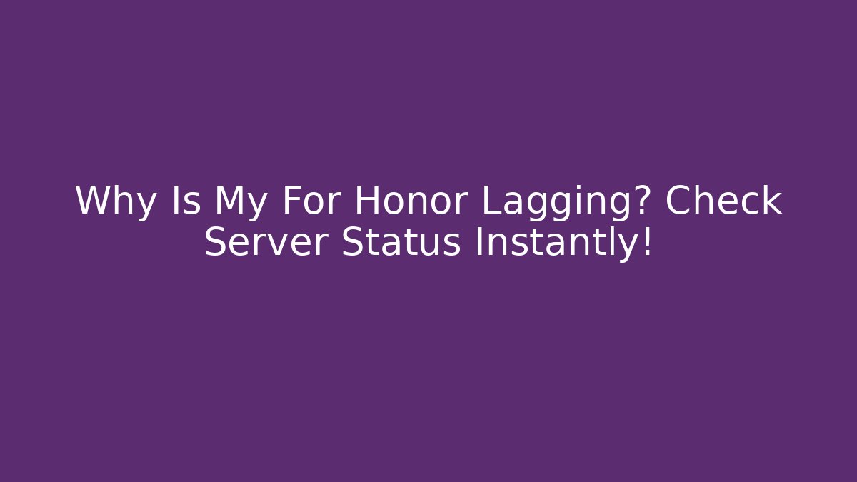 Why Is My For Honor Lagging? Check Server Status Instantly!