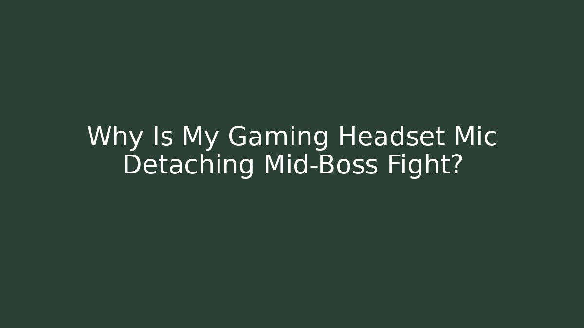Why Is My Gaming Headset Mic Detaching Mid-Boss Fight?