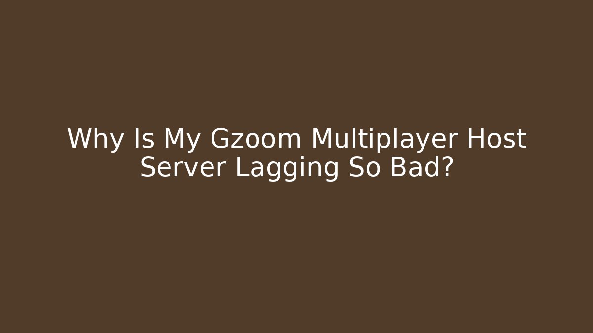 Why Is My Gzoom Multiplayer Host Server Lagging So Bad?