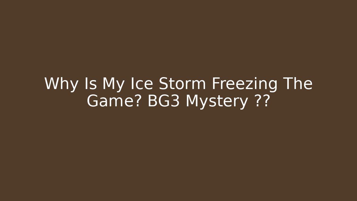 Why Is My Ice Storm Freezing The Game? BG3 Mystery 해결