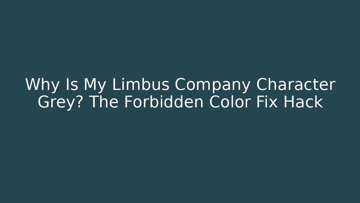 Why Is My Limbus Company Character Grey? The Forbidden Color Fix Hack