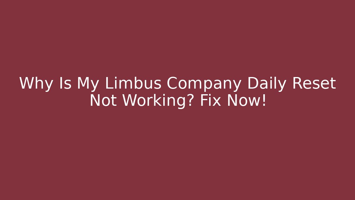 Why Is My Limbus Company Daily Reset Not Working? Fix Now!