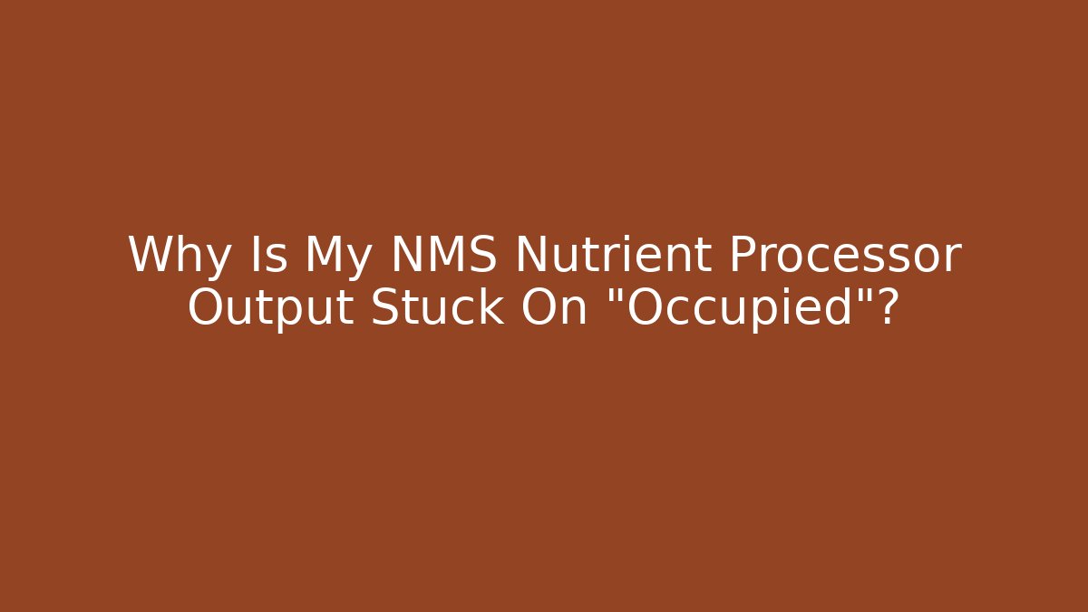 Why Is My NMS Nutrient Processor Output Stuck On "Occupied"?