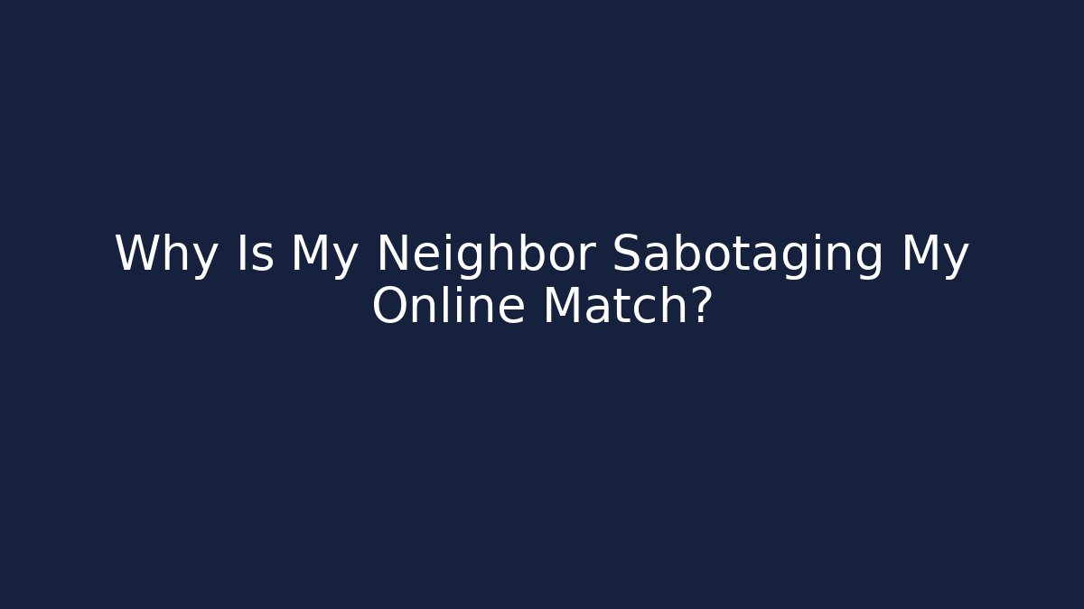 Why Is My Neighbor Sabotaging My Online Match?