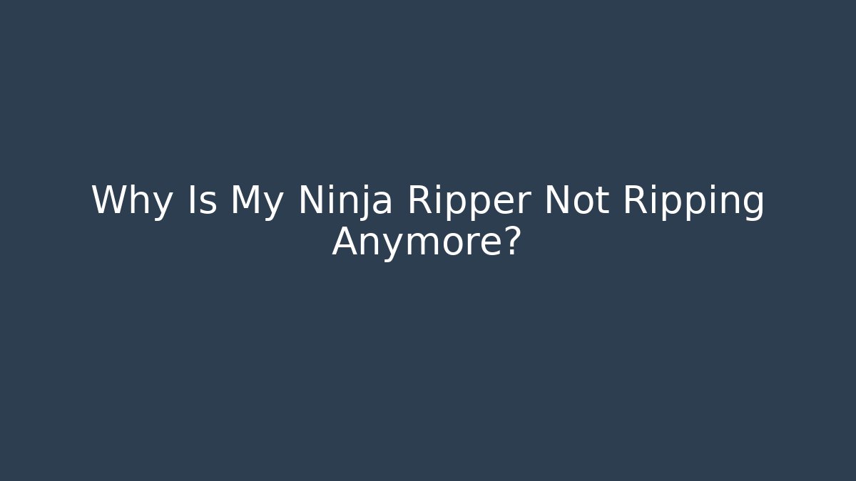 Why Is My Ninja Ripper Not Ripping Anymore? - Critter Realm
