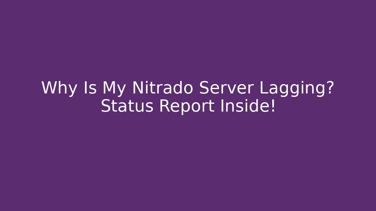 Why Is My Nitrado Server Lagging? Status Report Inside!