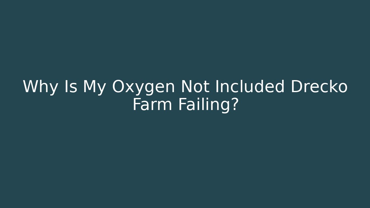 Why Is My Oxygen Not Included Drecko Farm Failing?