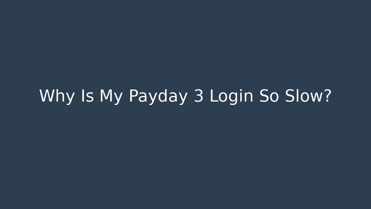Why Is My Payday 3 Login So Slow?