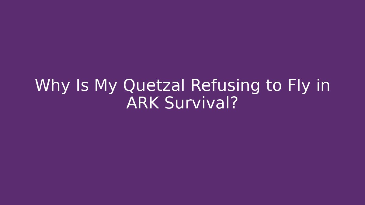 Why Is My Quetzal Refusing to Fly in ARK Survival? - Critter Realm