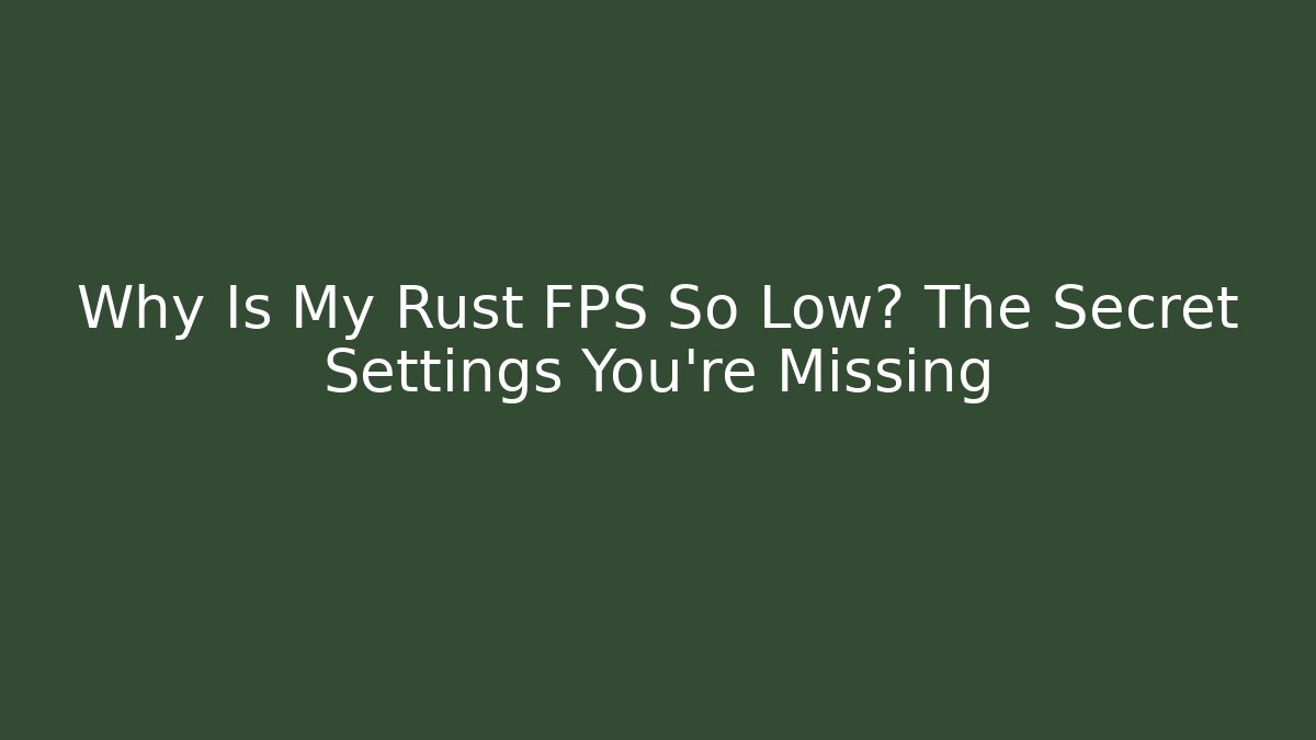 Why Is My Rust FPS So Low? The Secret Settings You’re Missing - Critter Realm