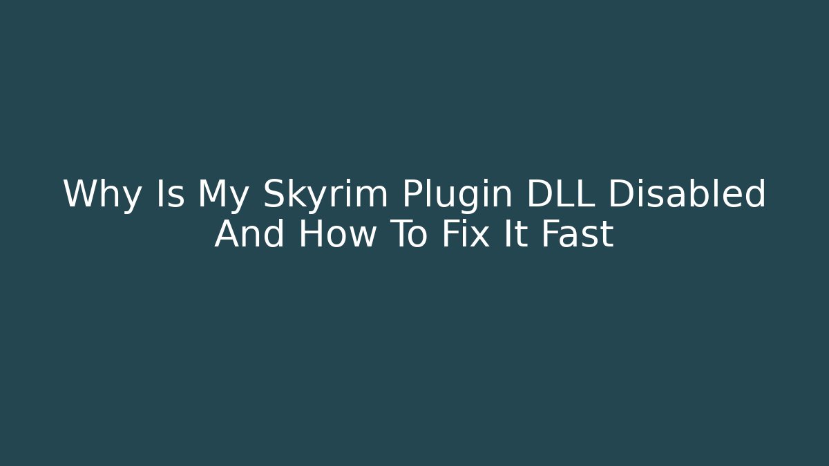 Why Is My Skyrim Plugin DLL Disabled And How To Fix It Fast